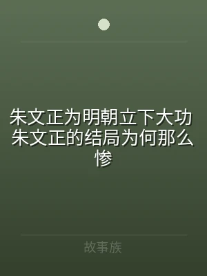 朱文正为明朝立下大功 朱文正的结局为何那