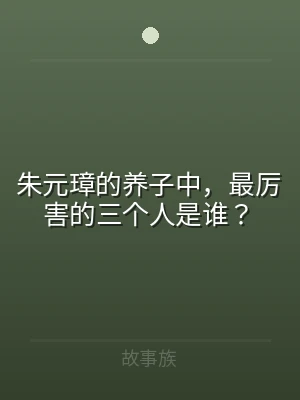 朱元璋的养子中，最厉害的三个人是谁？