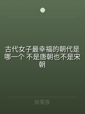 古代女子最幸福的朝代是哪一个 不是唐朝也