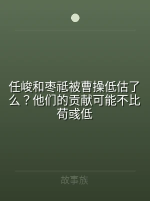 任峻和枣祗被曹操低估了么？他们的贡献可能