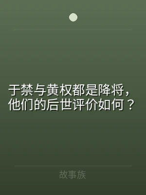于禁与黄权都是降将，他们的后世评价如何？