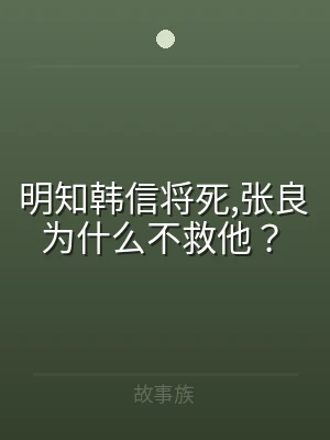明知韩信将死,张良为什么不救他？