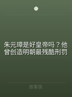 朱元璋是好皇帝吗？他曾创造明朝最残酷刑罚