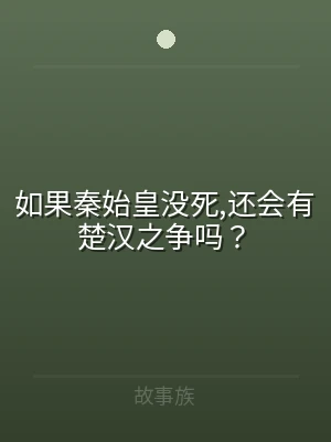 如果秦始皇没死,还会有楚汉之争吗？