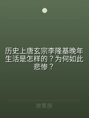 历史上唐玄宗李隆基晚年生活是怎样的？为何