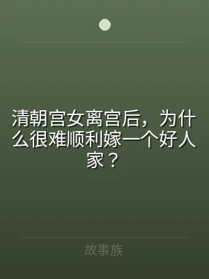 清朝宫女离宫后，为什么很难顺利嫁一个好人
