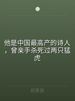他是中国最高产的诗人，曾亲手杀死过两只猛