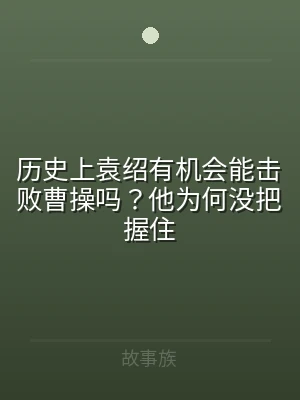 历史上袁绍有机会能击败曹操吗？他为何没把