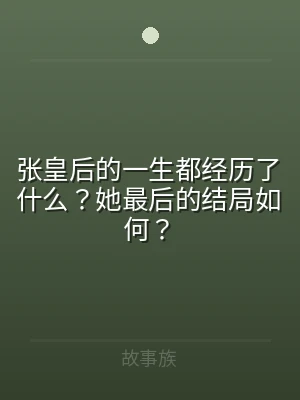 张皇后的一生都经历了什么？她最后的结局如