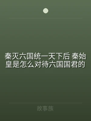 秦灭六国统一天下后 秦始皇是怎么对待六国