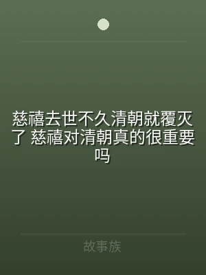 慈禧去世不久清朝就覆灭了 慈禧对清朝真的