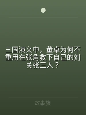 三国演义中，董卓为何不重用在张角救下自己