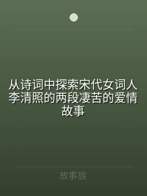 从诗词中探索宋代女词人李清照的两段凄苦的