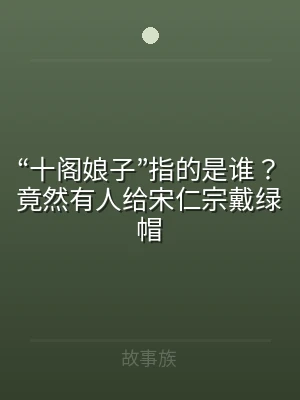 “十阁娘子”指的是谁？竟然有人给宋仁宗戴