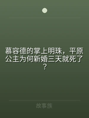 慕容德的掌上明珠，平原公主为何新婚三天就