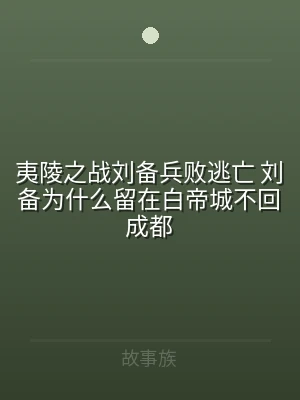 夷陵之战刘备兵败逃亡 刘备为什么留在白帝