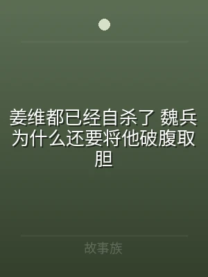 姜维都已经自杀了 魏兵为什么还要将他破腹