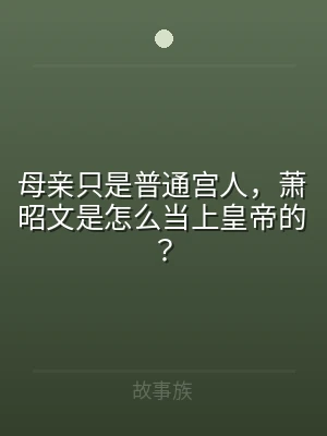 母亲只是普通宫人，萧昭文是怎么当上皇帝的