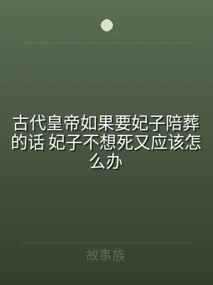古代皇帝如果要妃子陪葬的话 妃子不想死又