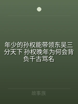 年少的孙权能带领东吴三分天下 孙权晚年为