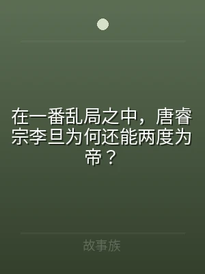 在一番乱局之中，唐睿宗李旦为何还能两度为