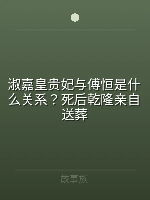 淑嘉皇贵妃与傅恒是什么关系？死后乾隆亲自