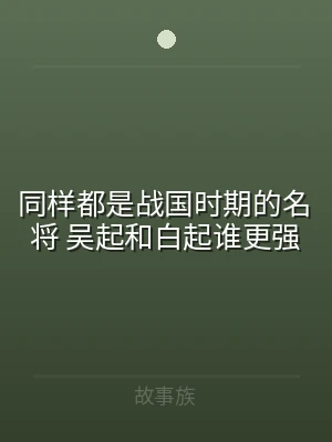 同样都是战国时期的名将 吴起和白起谁更强