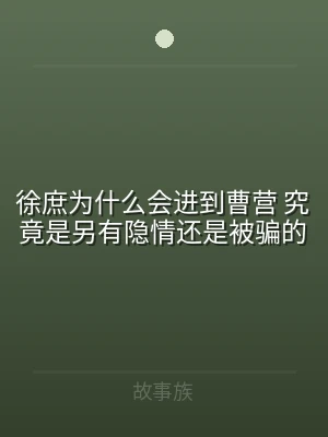 徐庶为什么会进到曹营 究竟是另有隐情还是