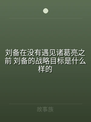 刘备在没有遇见诸葛亮之前 刘备的战略目标