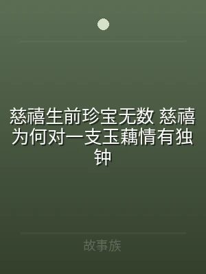 慈禧生前珍宝无数 慈禧为何对一支玉藕情有