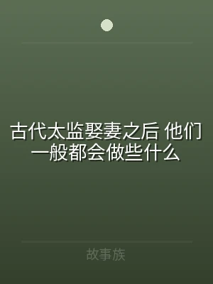 古代太监娶妻之后 他们一般都会做些什么