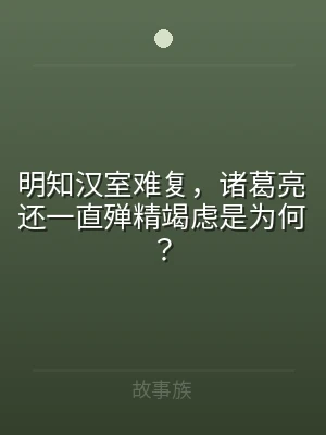 明知汉室难复，诸葛亮还一直殚精竭虑是为何