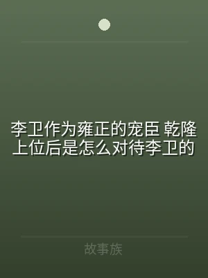 李卫作为雍正的宠臣 乾隆上位后是怎么对待