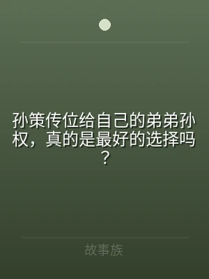 孙策传位给自己的弟弟孙权，真的是最好的选