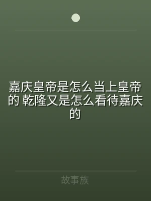嘉庆皇帝是怎么当上皇帝的 乾隆又是怎么看