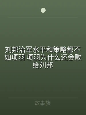 刘邦治军水平和策略都不如项羽 项羽为什么