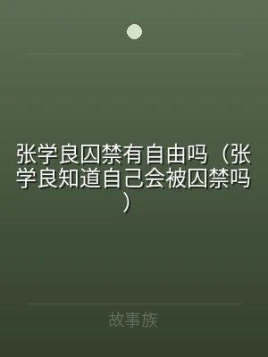 张学良囚禁有自由吗（张学良知道自己会被囚