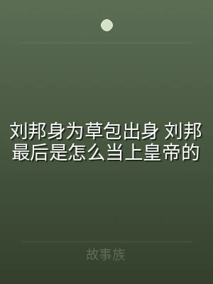 刘邦身为草包出身 刘邦最后是怎么当上皇帝