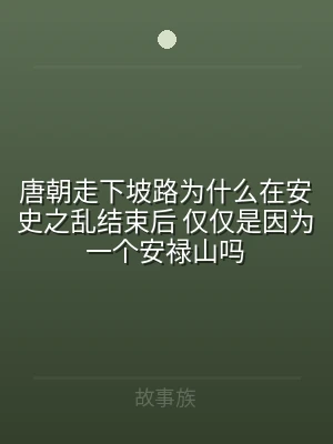 唐朝走下坡路为什么在安史之乱结束后 仅仅
