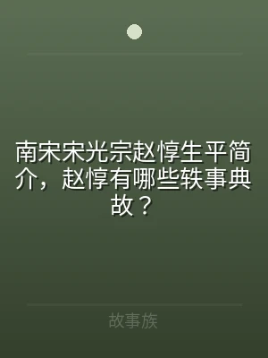 南宋宋光宗赵惇生平简介，赵惇有哪些轶事典