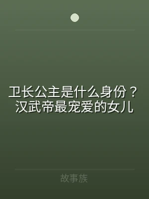 卫长公主是什么身份？汉武帝最宠爱的女儿