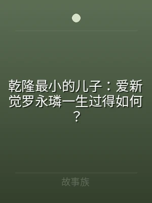 乾隆最小的儿子：爱新觉罗永璘一生过得如何