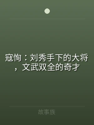 寇恂：刘秀手下的大将，文武双全的奇才