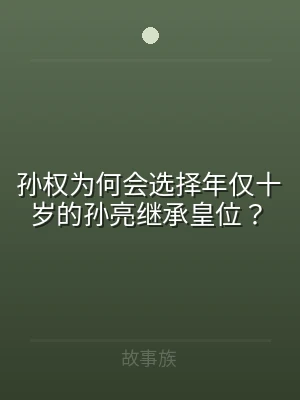 孙权为何会选择年仅十岁的孙亮继承皇位？
