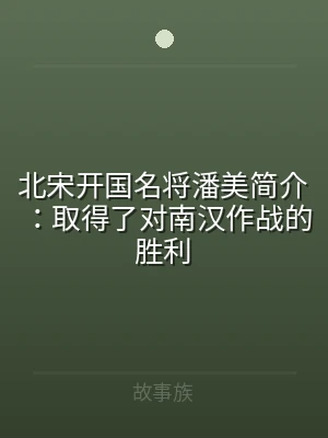 北宋开国名将潘美简介：取得了对南汉作战的