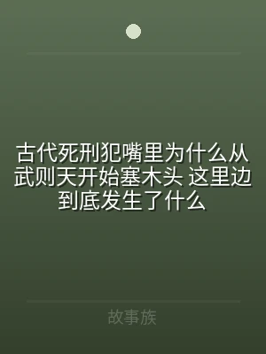 古代死刑犯嘴里为什么从武则天开始塞木头 