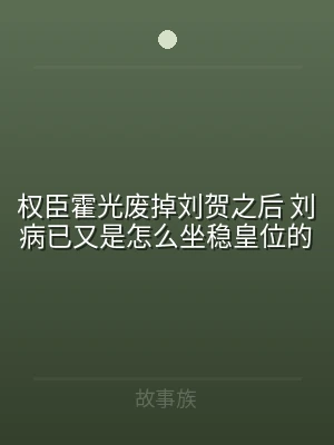 权臣霍光废掉刘贺之后 刘病已又是怎么坐稳