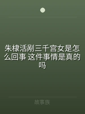 朱棣活剐三千宫女是怎么回事 这件事情是真