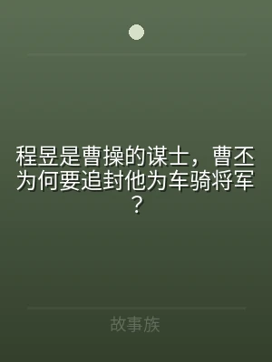 程昱是曹操的谋士，曹丕为何要追封他为车骑
