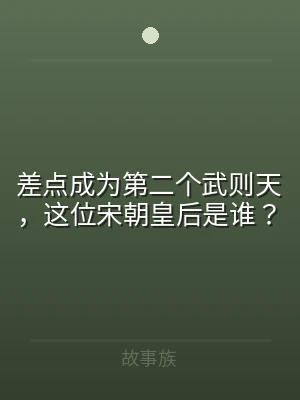 差点成为第二个武则天，这位宋朝皇后是谁？